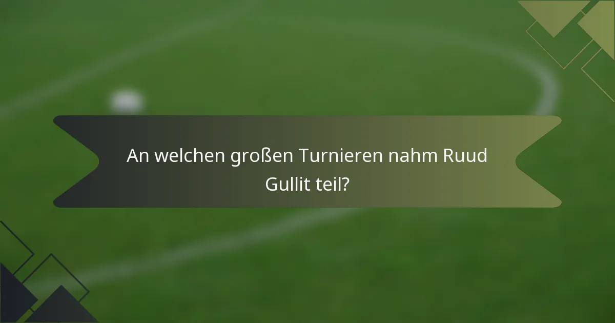 An welchen großen Turnieren nahm Ruud Gullit teil?
