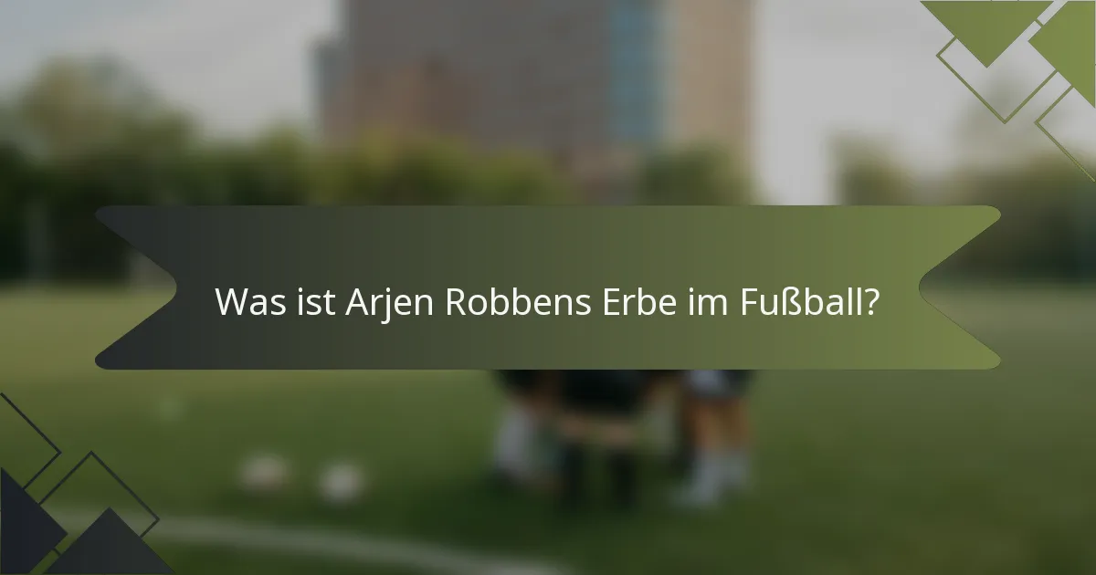 Was ist Arjen Robbens Erbe im Fußball?
