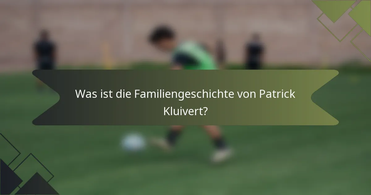 Was ist die Familiengeschichte von Patrick Kluivert?