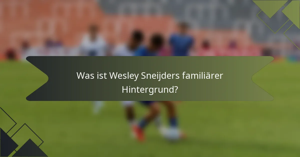 Was ist Wesley Sneijders familiärer Hintergrund?
