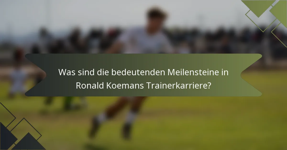Was sind die bedeutenden Meilensteine in Ronald Koemans Trainerkarriere?