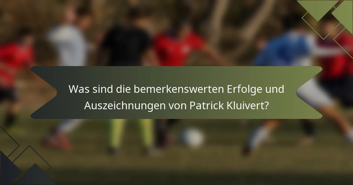 Was sind die bemerkenswerten Erfolge und Auszeichnungen von Patrick Kluivert?
