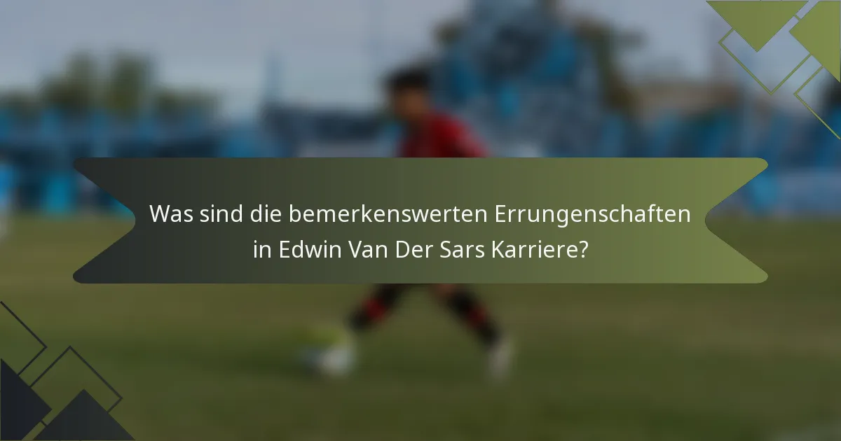 Was sind die bemerkenswerten Errungenschaften in Edwin Van Der Sars Karriere?