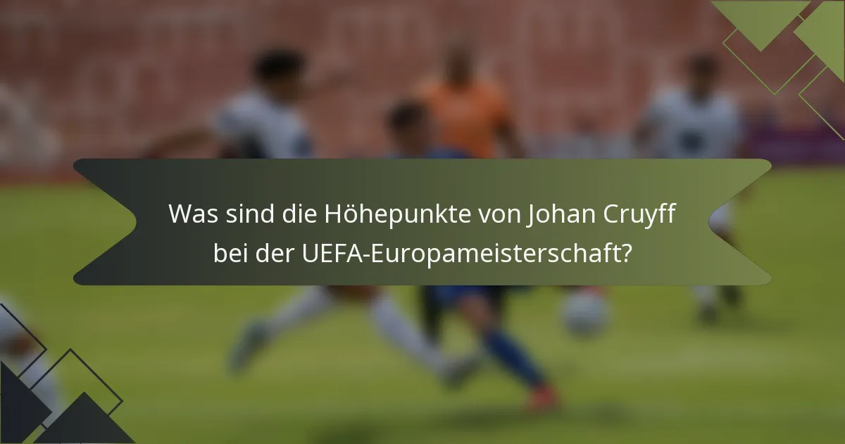Was sind die Höhepunkte von Johan Cruyff bei der UEFA-Europameisterschaft?