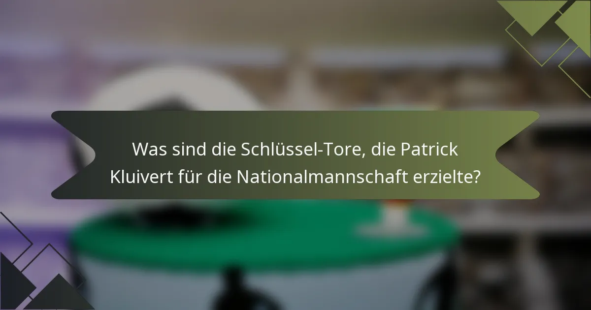 Was sind die Schlüssel-Tore, die Patrick Kluivert für die Nationalmannschaft erzielte?