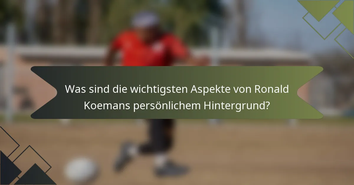 Was sind die wichtigsten Aspekte von Ronald Koemans persönlichem Hintergrund?