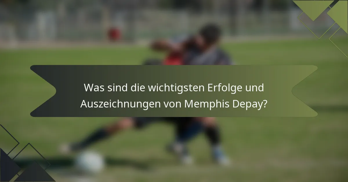 Was sind die wichtigsten Erfolge und Auszeichnungen von Memphis Depay?