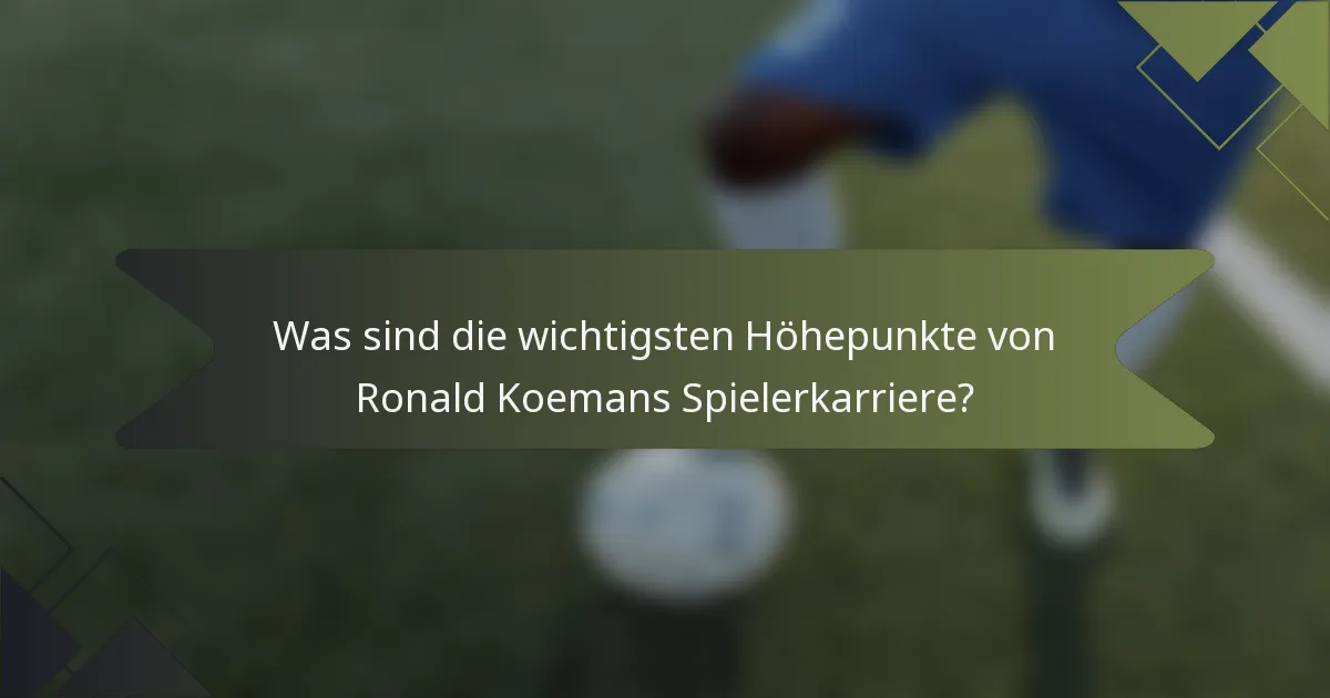 Was sind die wichtigsten Höhepunkte von Ronald Koemans Spielerkarriere?
