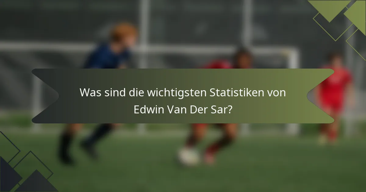 Was sind die wichtigsten Statistiken von Edwin Van Der Sar?