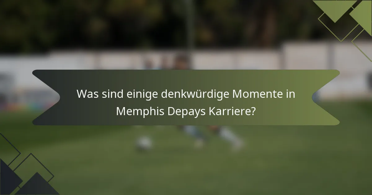 Was sind einige denkwürdige Momente in Memphis Depays Karriere?