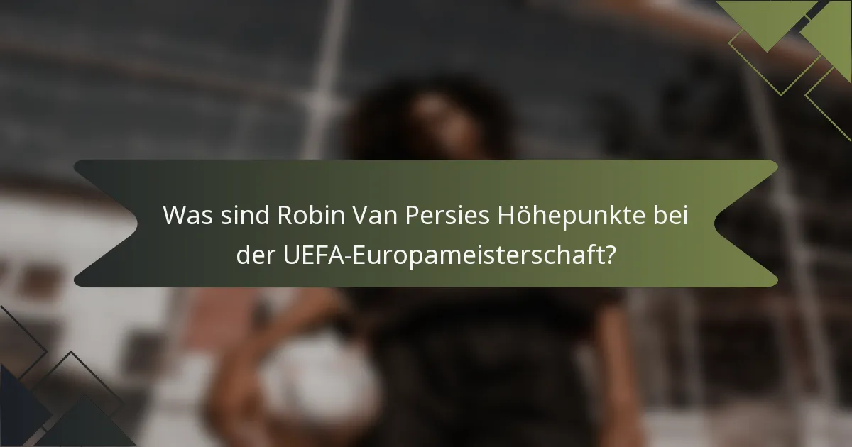 Was sind Robin Van Persies Höhepunkte bei der UEFA-Europameisterschaft?