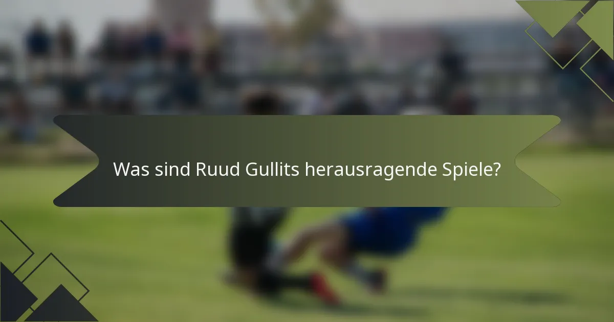 Was sind Ruud Gullits herausragende Spiele?