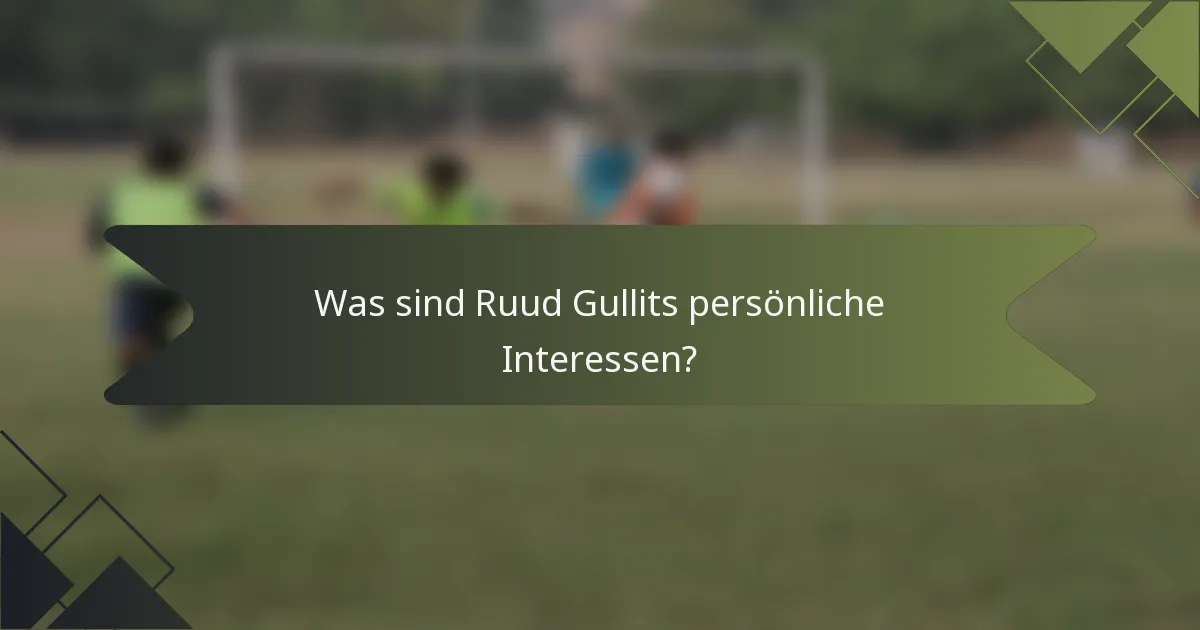 Was sind Ruud Gullits persönliche Interessen?