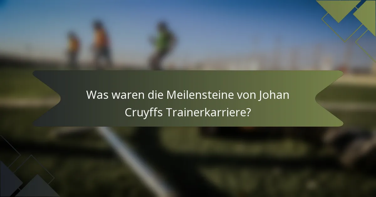 Was waren die Meilensteine von Johan Cruyffs Trainerkarriere?