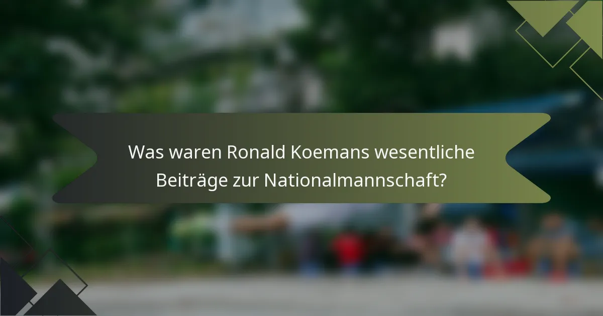 Was waren Ronald Koemans wesentliche Beiträge zur Nationalmannschaft?