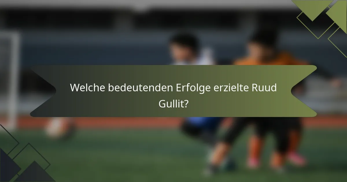 Welche bedeutenden Erfolge erzielte Ruud Gullit?