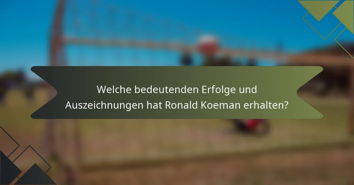 Welche bedeutenden Erfolge und Auszeichnungen hat Ronald Koeman erhalten?