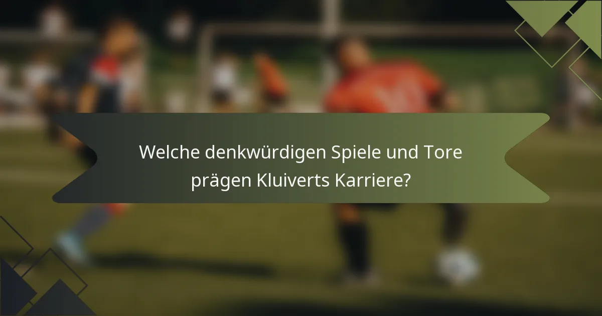 Welche denkwürdigen Spiele und Tore prägen Kluiverts Karriere?
