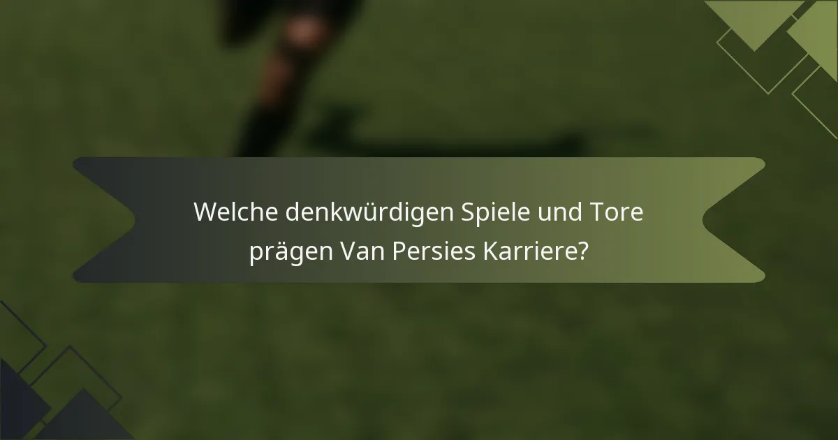 Welche denkwürdigen Spiele und Tore prägen Van Persies Karriere?