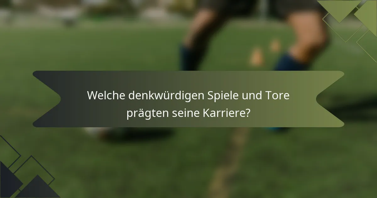 Welche denkwürdigen Spiele und Tore prägten seine Karriere?