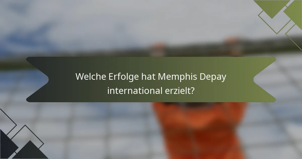 Welche Erfolge hat Memphis Depay international erzielt?