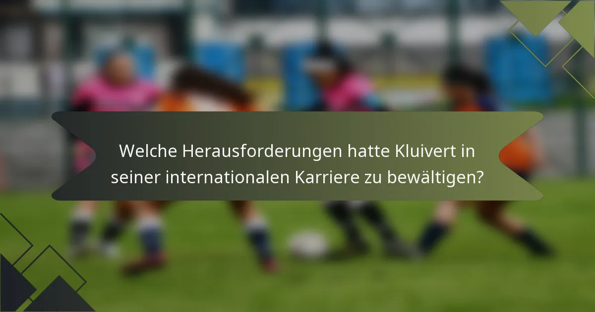Welche Herausforderungen hatte Kluivert in seiner internationalen Karriere zu bewältigen?