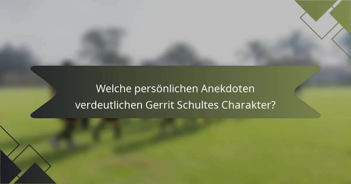 Welche persönlichen Anekdoten verdeutlichen Gerrit Schultes Charakter?
