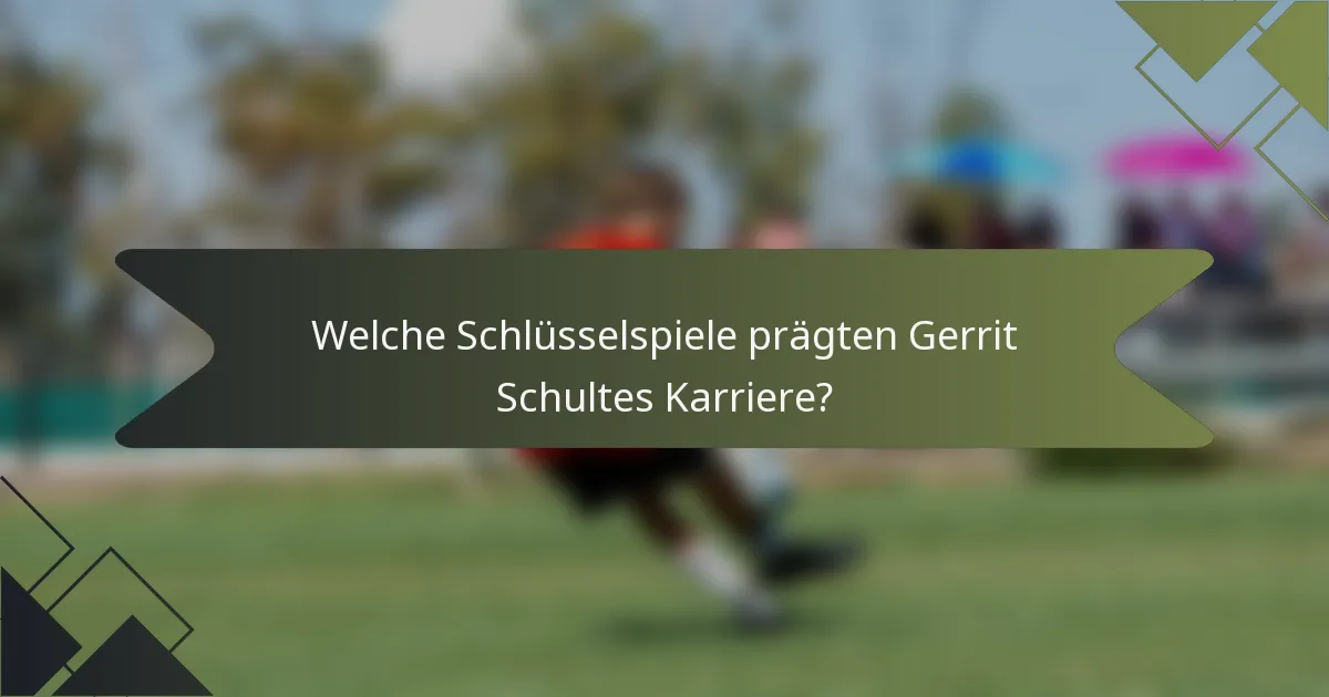 Welche Schlüsselspiele prägten Gerrit Schultes Karriere?