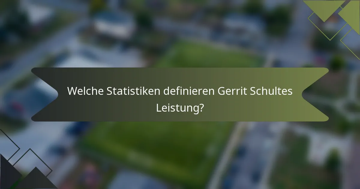 Welche Statistiken definieren Gerrit Schultes Leistung?