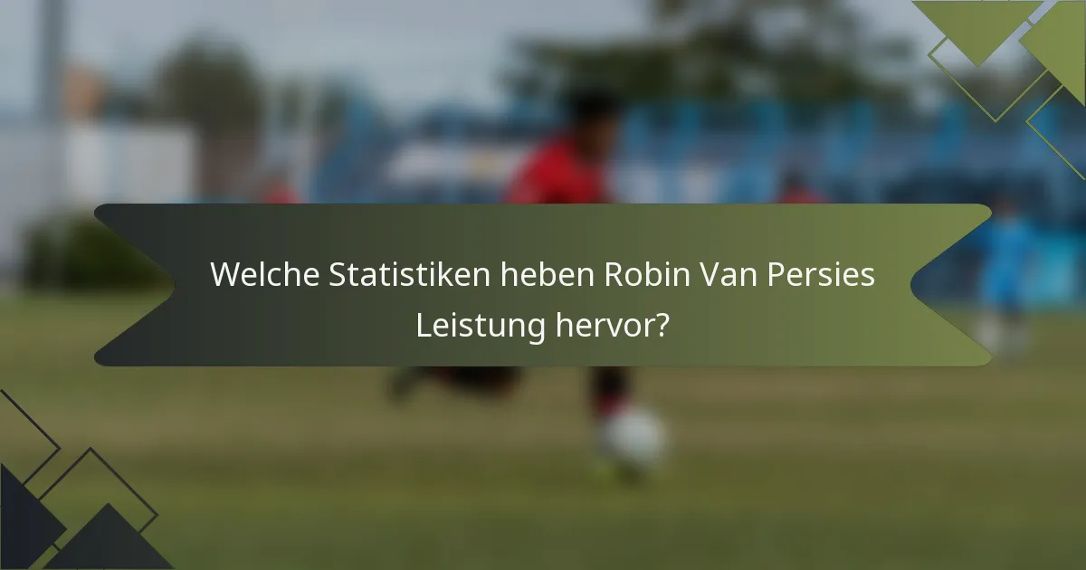 Welche Statistiken heben Robin Van Persies Leistung hervor?