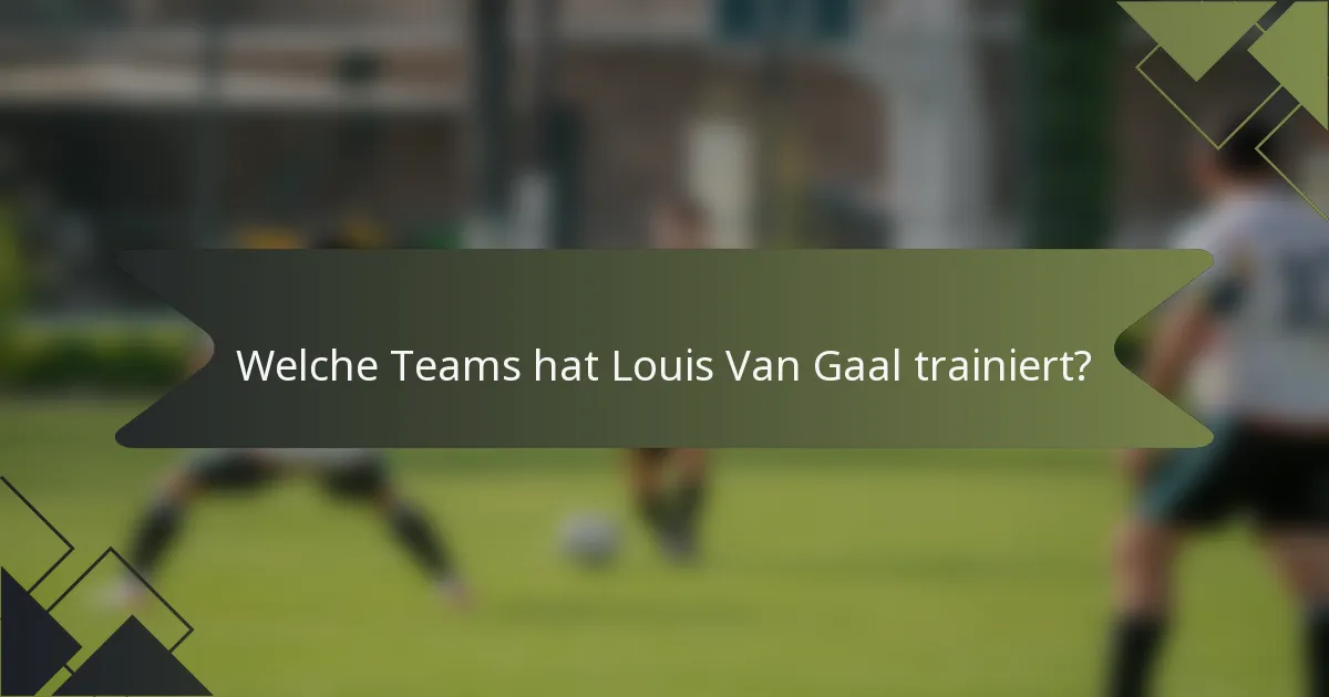 Welche Teams hat Louis Van Gaal trainiert?