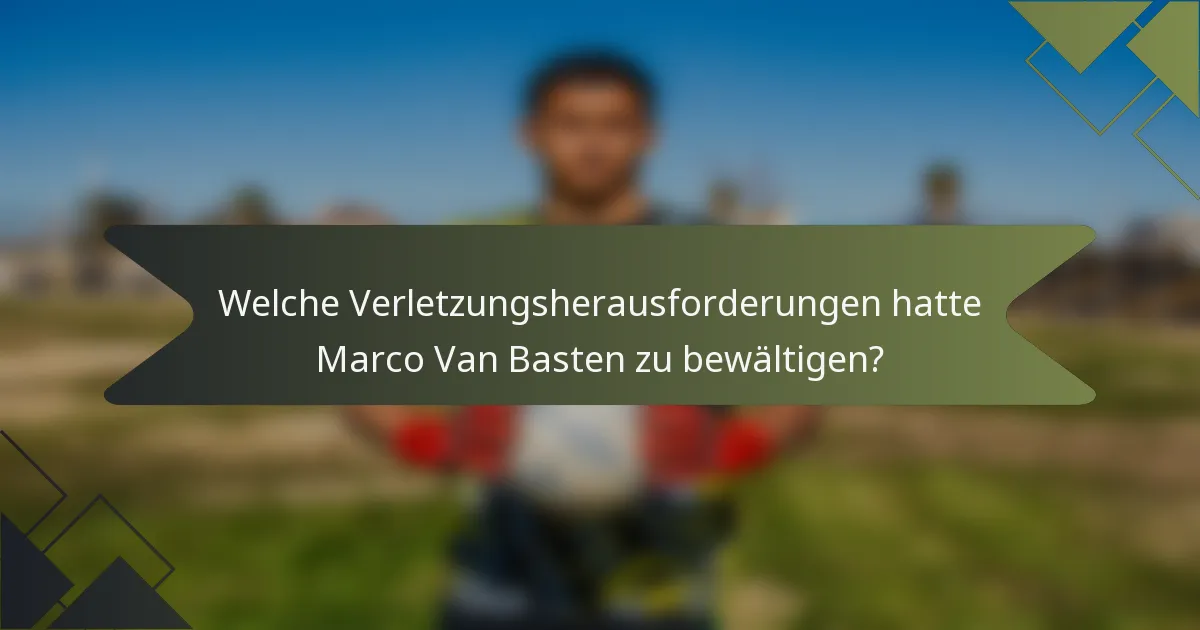 Welche Verletzungsherausforderungen hatte Marco Van Basten zu bewältigen?
