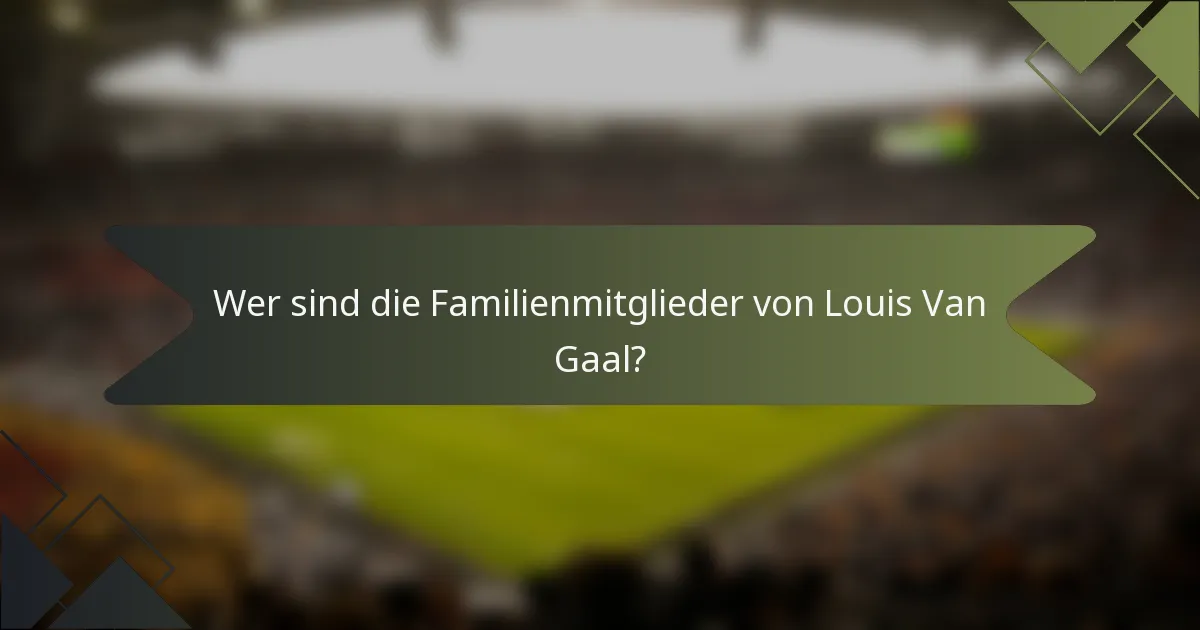 Wer sind die Familienmitglieder von Louis Van Gaal?