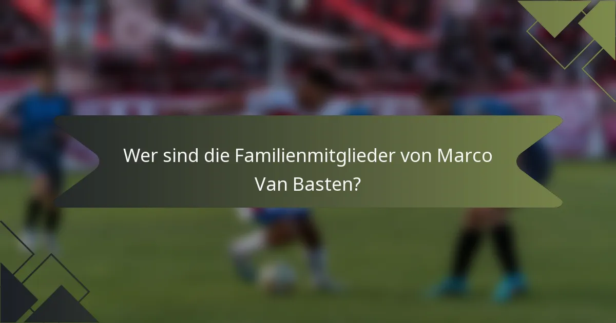 Wer sind die Familienmitglieder von Marco Van Basten?
