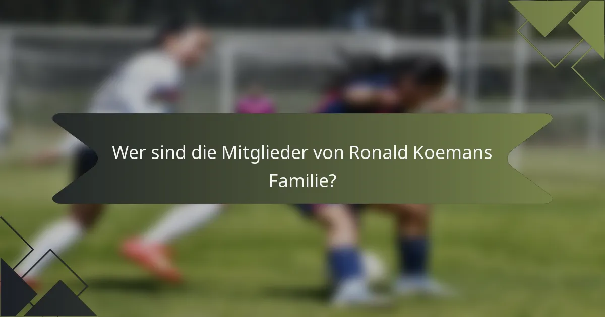 Wer sind die Mitglieder von Ronald Koemans Familie?