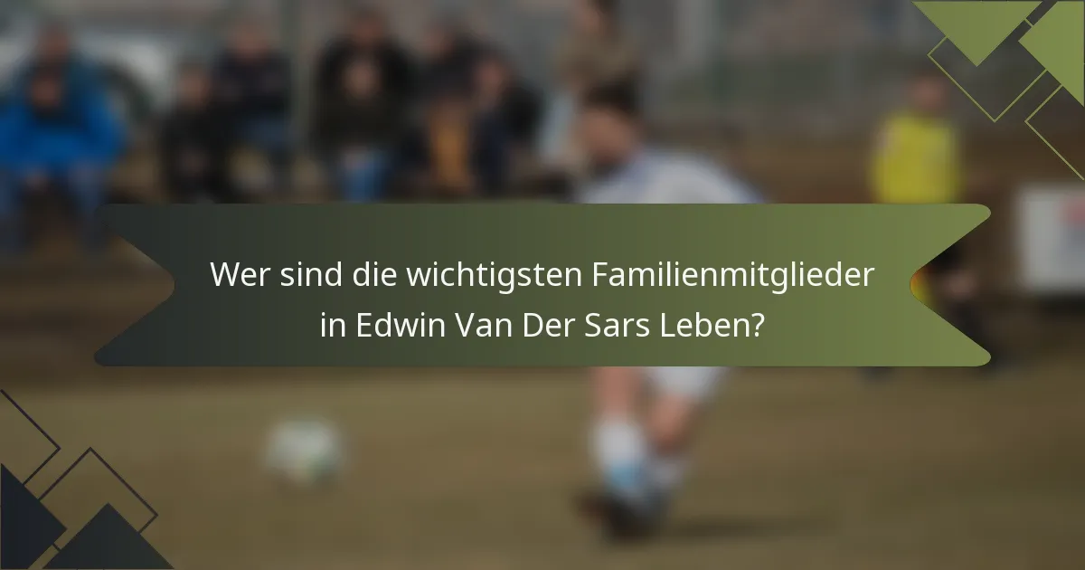 Wer sind die wichtigsten Familienmitglieder in Edwin Van Der Sars Leben?