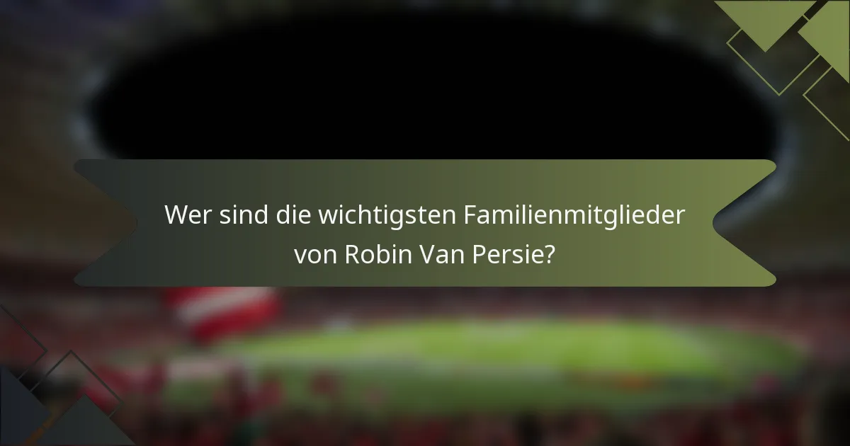Wer sind die wichtigsten Familienmitglieder von Robin Van Persie?