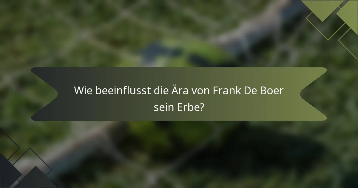 Wie beeinflusst die Ära von Frank De Boer sein Erbe?