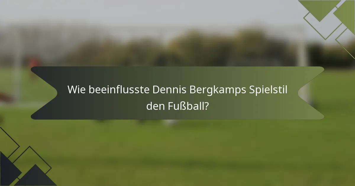 Wie beeinflusste Dennis Bergkamps Spielstil den Fußball?