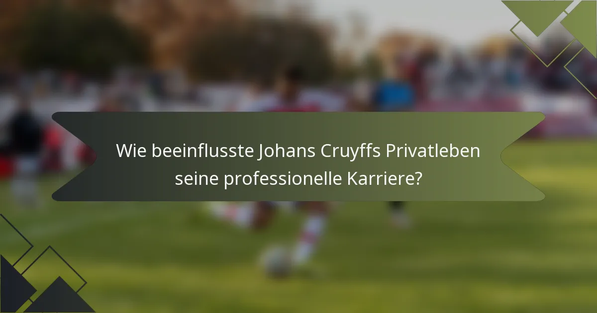 Wie beeinflusste Johans Cruyffs Privatleben seine professionelle Karriere?