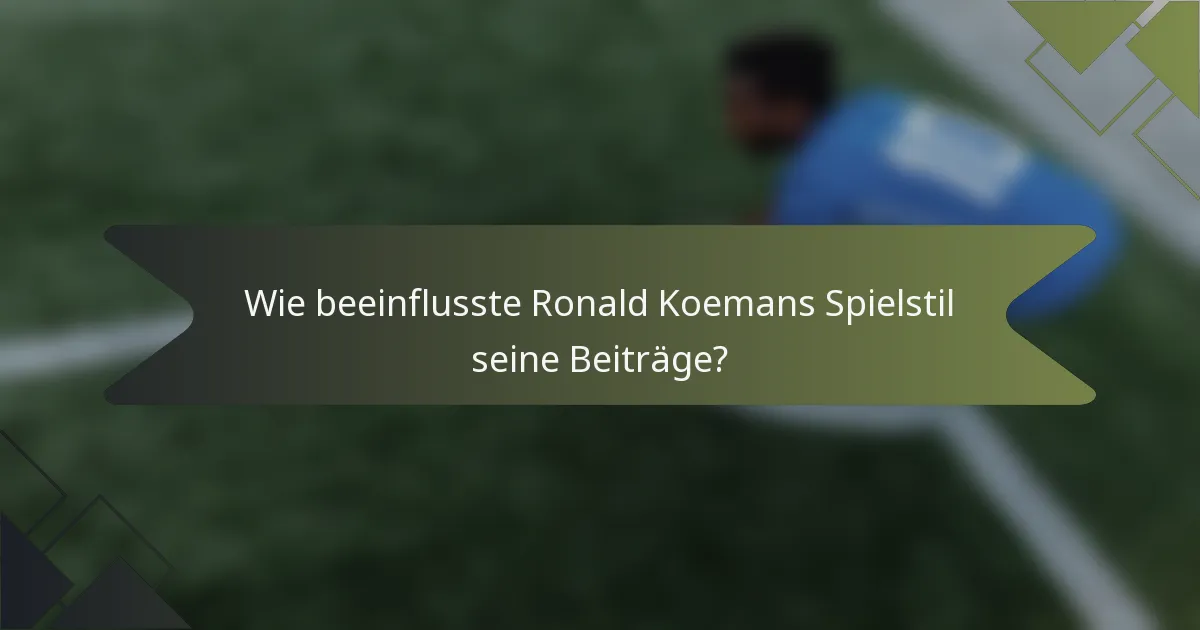 Wie beeinflusste Ronald Koemans Spielstil seine Beiträge?