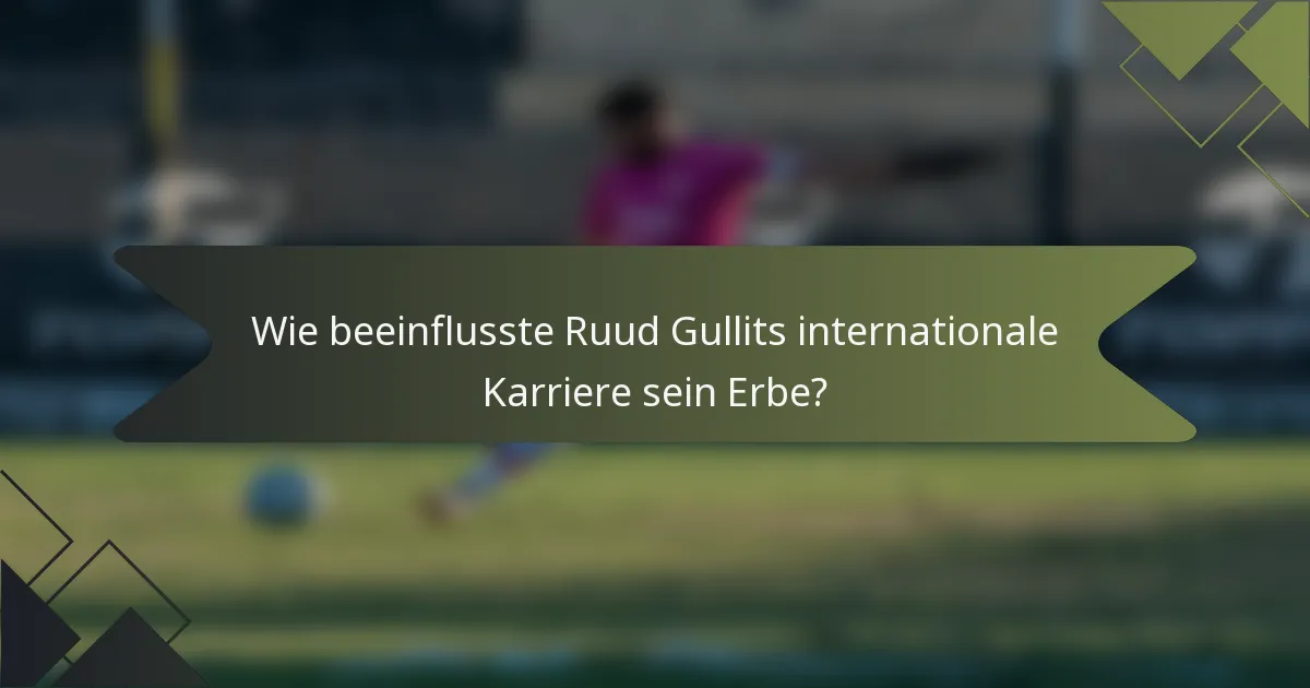 Wie beeinflusste Ruud Gullits internationale Karriere sein Erbe?