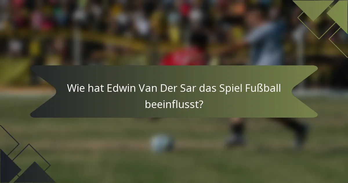 Wie hat Edwin Van Der Sar das Spiel Fußball beeinflusst?