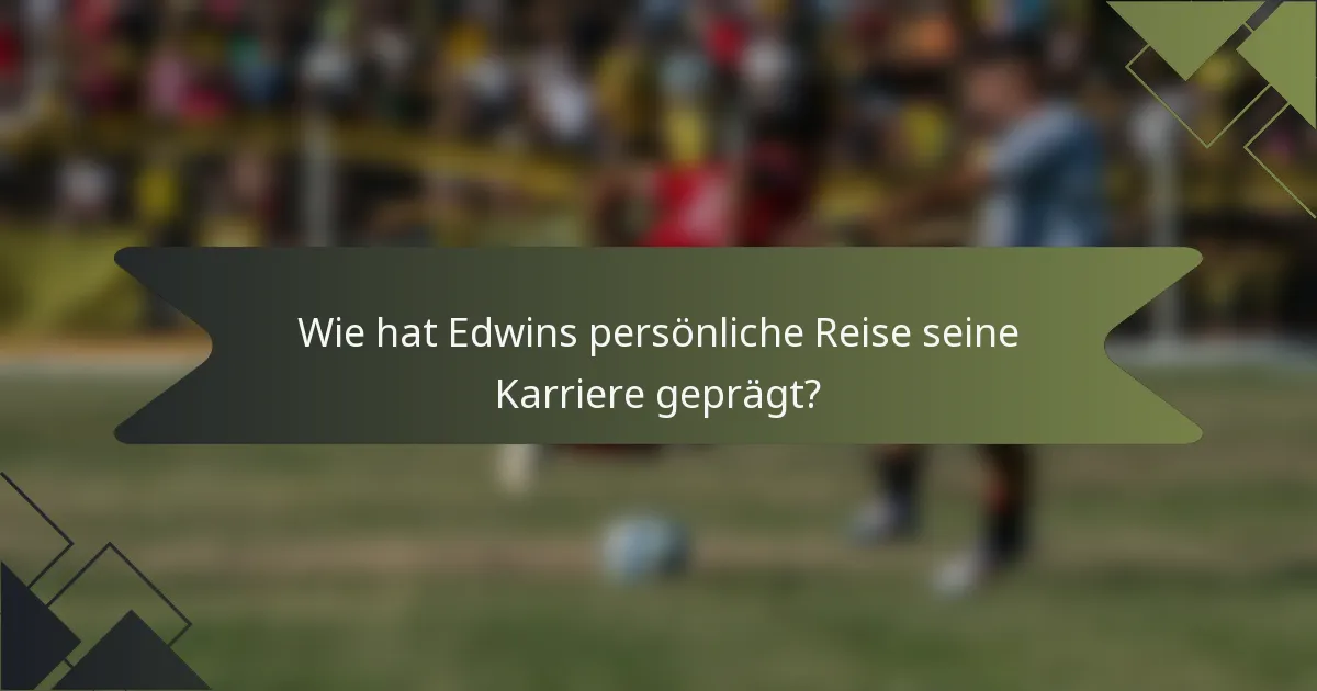 Wie hat Edwins persönliche Reise seine Karriere geprägt?
