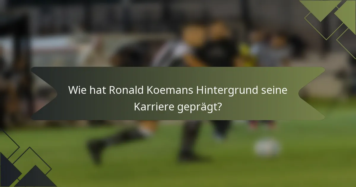 Wie hat Ronald Koemans Hintergrund seine Karriere geprägt?