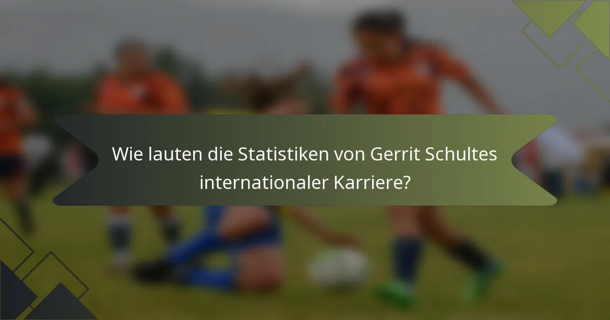 Wie lauten die Statistiken von Gerrit Schultes internationaler Karriere?