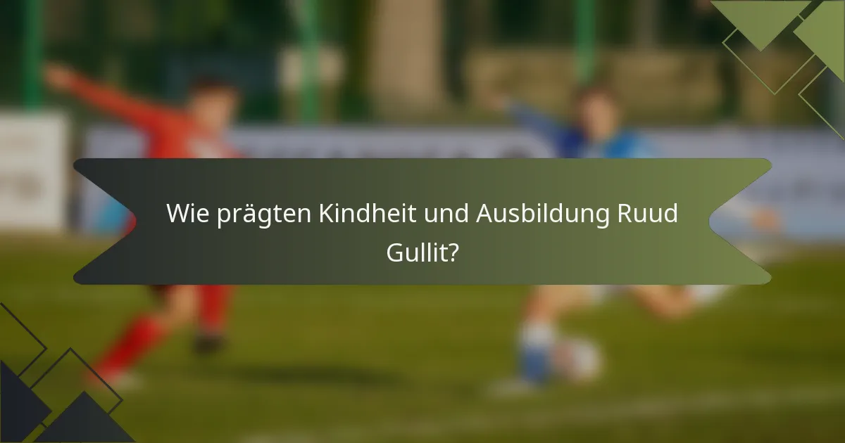 Wie prägten Kindheit und Ausbildung Ruud Gullit?