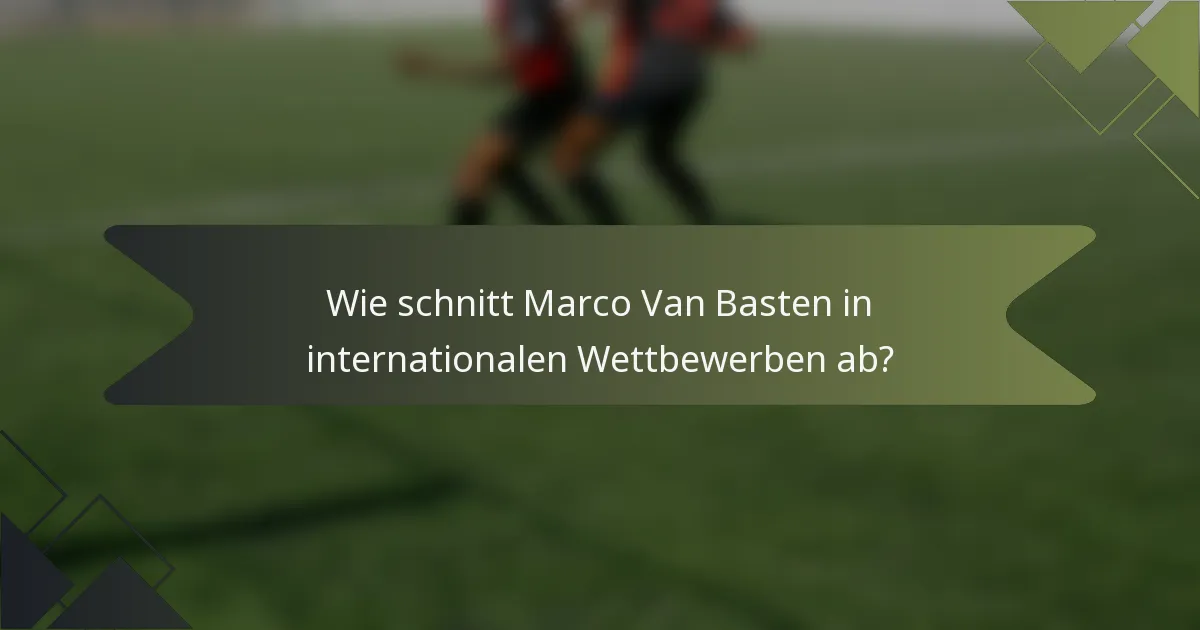 Wie schnitt Marco Van Basten in internationalen Wettbewerben ab?