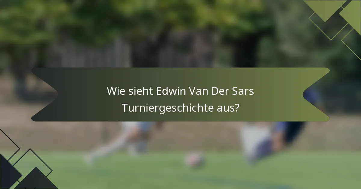 Wie sieht Edwin Van Der Sars Turniergeschichte aus?