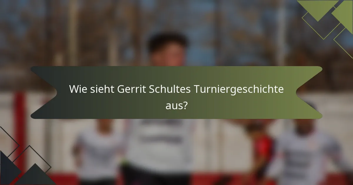 Wie sieht Gerrit Schultes Turniergeschichte aus?